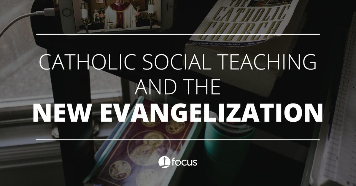 Catholic Social Teaching and the New Evangelization FOCUS Equip
