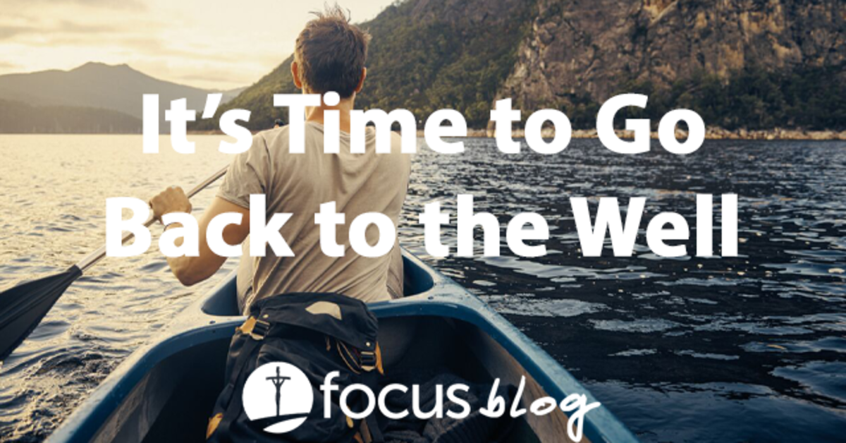 It's Time to Go Back to the Well FOCUS