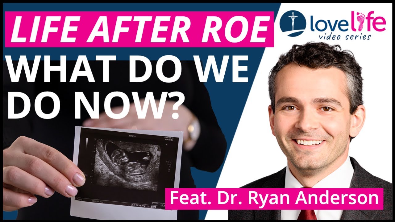 Life After Roe: What Do We Do Now? | Dr. Ryan Anderson | Love Life ...